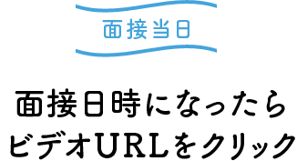 面接当日 面接日時になったらビデオURLクリック